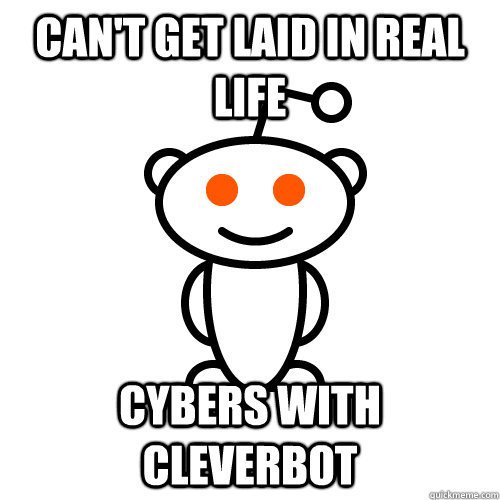 can't get laid in real life cybers with cleverbot  Redditor
