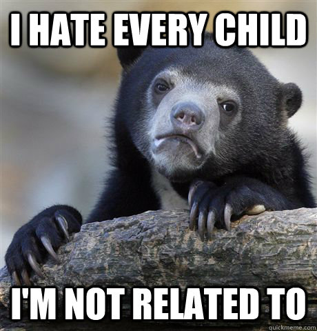 I hate every child I'm not related to  Confession Bear