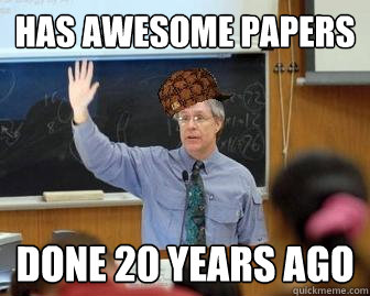 has awesome papers done 20 years ago  Scumbag Professor