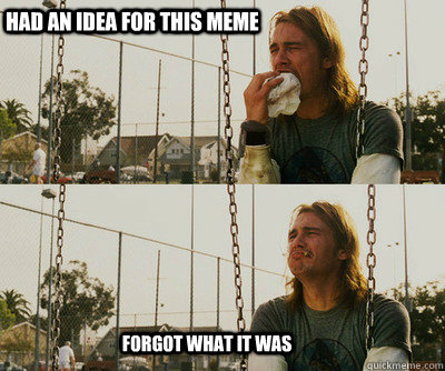 Had an idea for this meme Forgot what it was  First World Stoner Problems