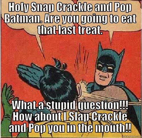 HOLY SNAP CRACKLE AND POP BATMAN. ARE YOU GOING TO EAT THAT LAST TREAT. WHAT A STUPID QUESTION!!! HOW ABOUT I SLAP CRACKLE AND POP YOU IN THE MOUTH!! Batman Slapping Robin