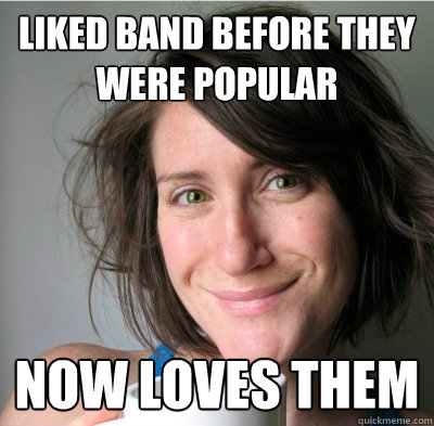 liked band before they were popular now loves them  