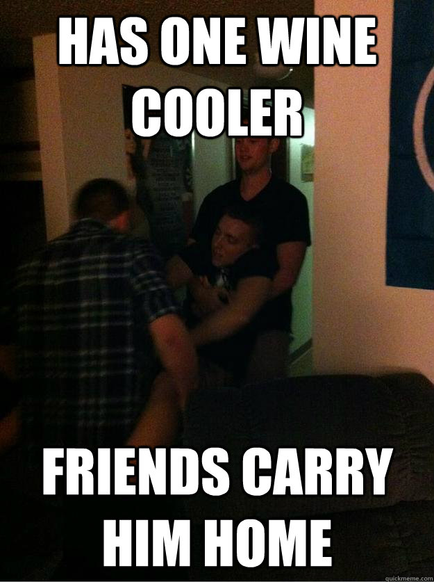 Has One Wine cooler Friends carry him home  Lightweight Nick