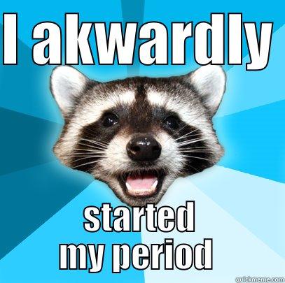 I AKWARDLY  STARTED MY PERIOD  Lame Pun Coon