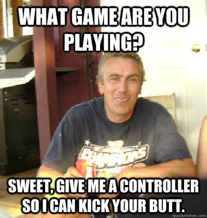 What game are you playing? Sweet, give me a controller so I can kick your butt. - What game are you playing? Sweet, give me a controller so I can kick your butt.  Misc