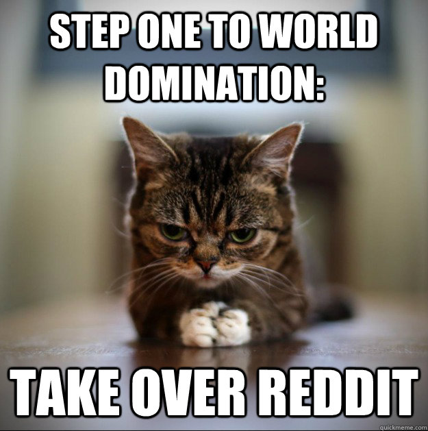 Step one to world domination: take over reddit  