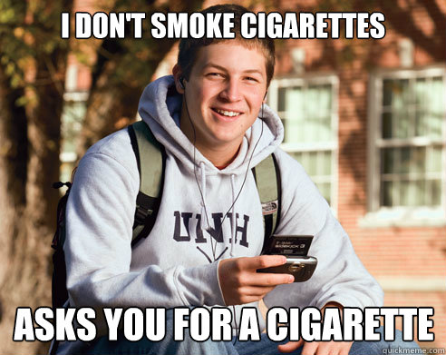 I don't smoke cigarettes asks you for a cigarette - I don't smoke cigarettes asks you for a cigarette  College Freshman