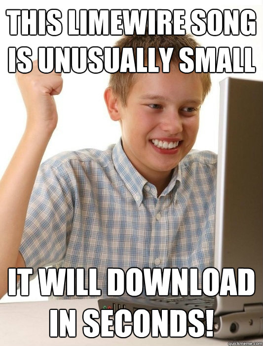 This limewire song is unusually small It will download in seconds!  First Day on the Internet Kid