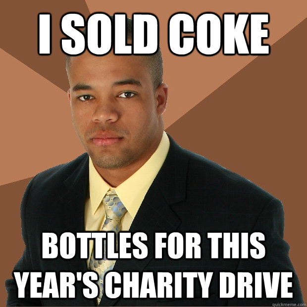 I sold coke bottles for this year's charity drive  Successful Black Man