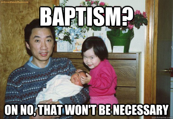 Baptism? on no, that won't be necessary  