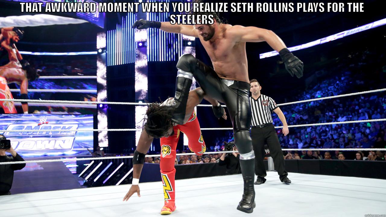 THAT AWKWARD MOMENT WHEN YOU REALIZE SETH ROLLINS PLAYS FOR THE STEELERS  Misc