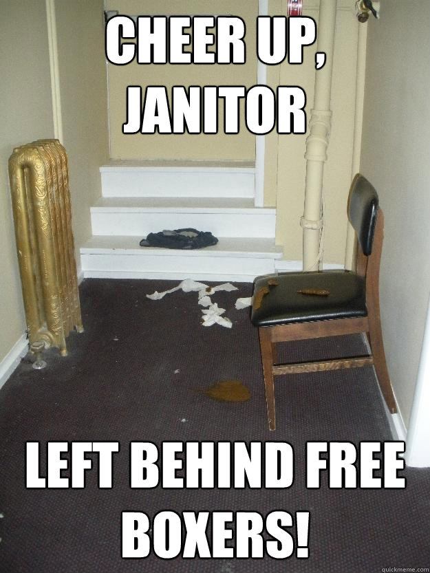 Cheer up, janitor left behind free boxers! - Cheer up, janitor left behind free boxers!  Shit Happens