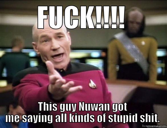 First meme - FUCK!!!! THIS GUY NUWAN GOT ME SAYING ALL KINDS OF STUPID SHIT. Annoyed Picard HD