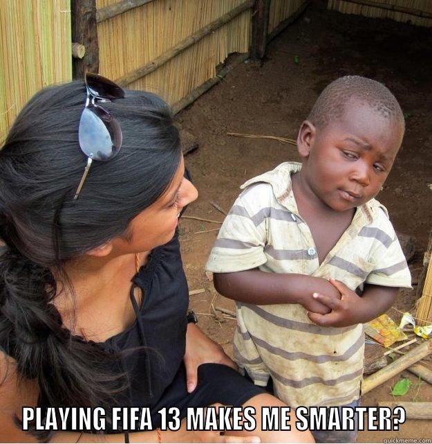 PLAYING FIFA 13 MAKES ME SMARTER? Skeptical Third World Kid