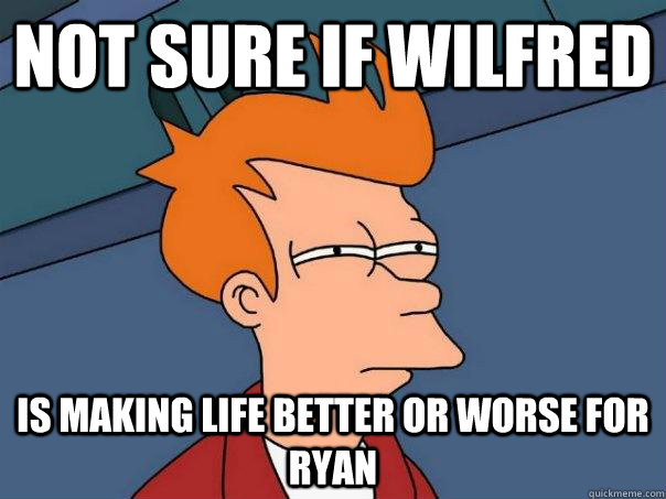 Not sure if Wilfred is making life better or worse for ryan  Futurama Fry