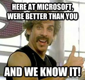Here at microsoft, were better than you And we know it! - Here at microsoft, were better than you And we know it!  Globo gym