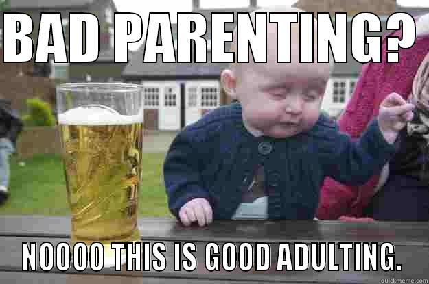 BAD PARENTING?  NOOOO THIS IS GOOD ADULTING. drunk baby