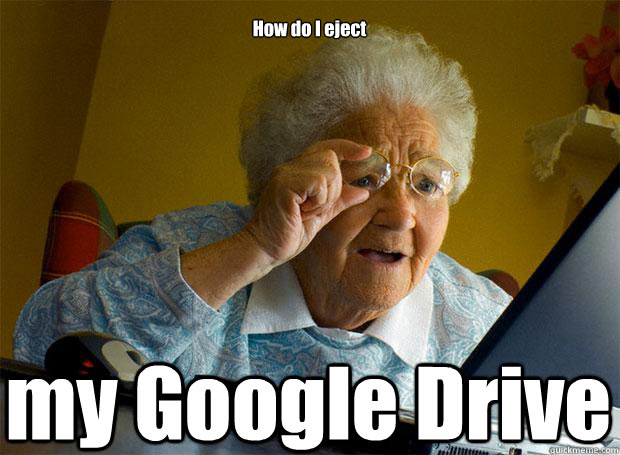 How do I eject my Google Drive    Grandma finds the Internet