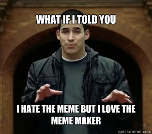 What if I told you I hate the meme but I love the meme maker - What if I told you I hate the meme but I love the meme maker  Jefferson Bethke