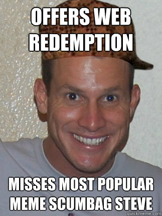 offers web redemption misses most popular meme scumbag steve  