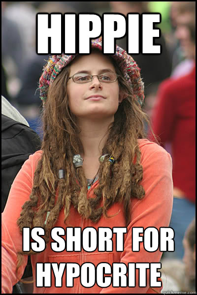 hippie is short for hypocrite - hippie is short for hypocrite  College Liberal