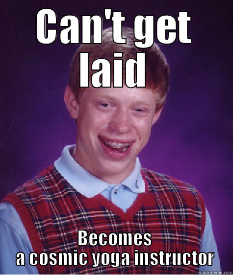 CAN'T GET LAID BECOMES A COSMIC YOGA INSTRUCTOR Bad Luck Brian