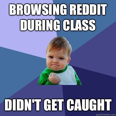 Browsing reddit during class Didn't get caught  Success Kid