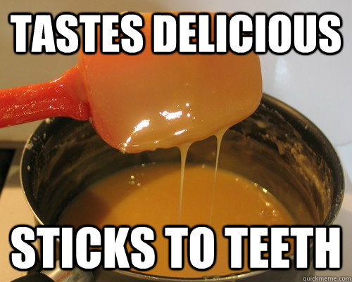 tastes delicious sticks to teeth  Sexually Enraged Caramel