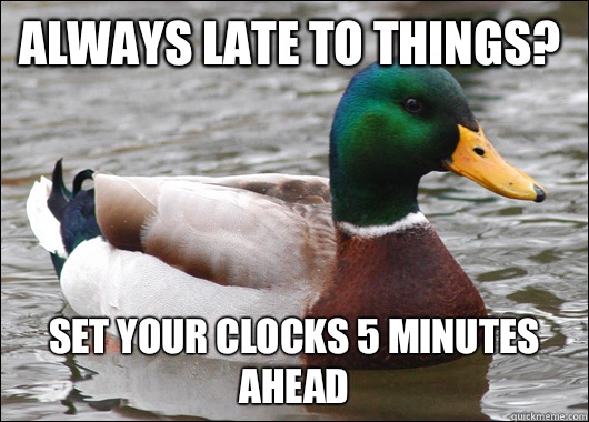 Always late to things? Set your clocks 5 minutes ahead  Actual Advice Mallard