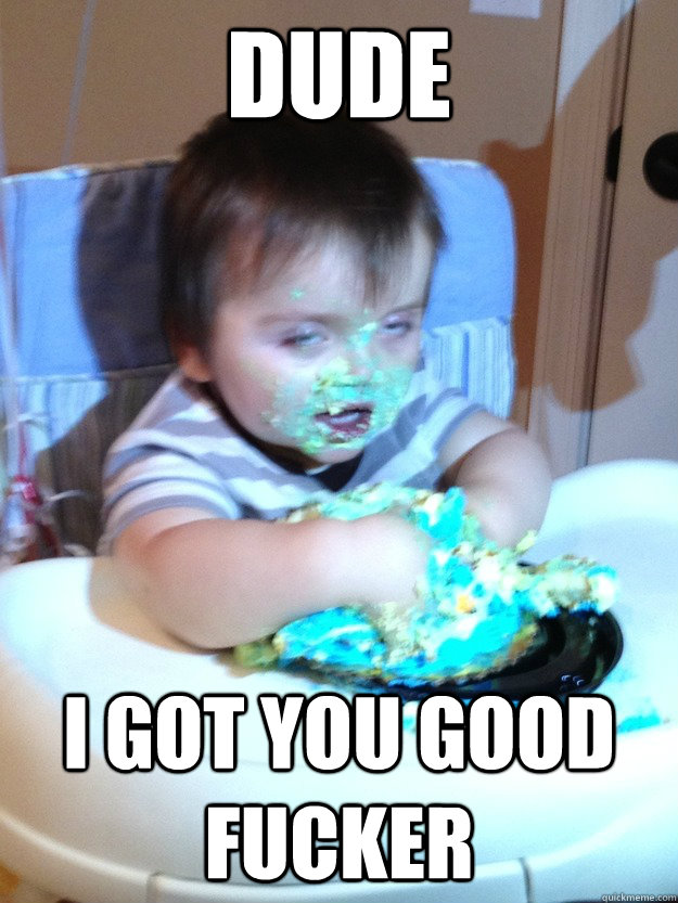 Dude I got you good Fucker - Dude I got you good Fucker  Munchies Kid