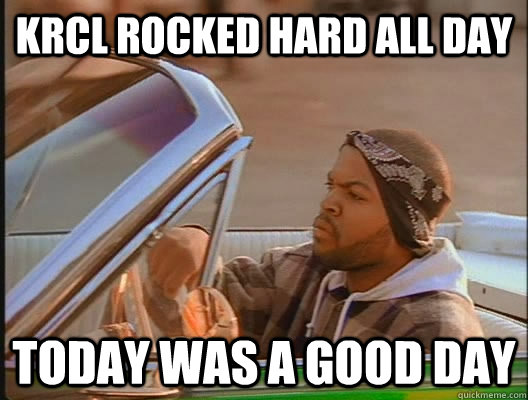 KRCL rocked hard all day Today was a good day  today was a good day