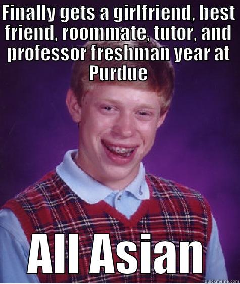 FINALLY GETS A GIRLFRIEND, BEST FRIEND, ROOMMATE, TUTOR, AND PROFESSOR FRESHMAN YEAR AT PURDUE ALL ASIAN Bad Luck Brian