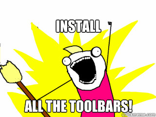 Install all the toolbars!  All The Things