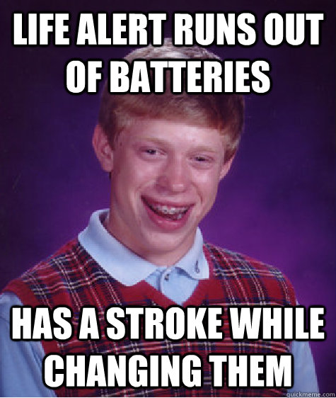 Life alert runs out of batteries has a stroke while changing them - Life alert runs out of batteries has a stroke while changing them  Bad Luck Brian
