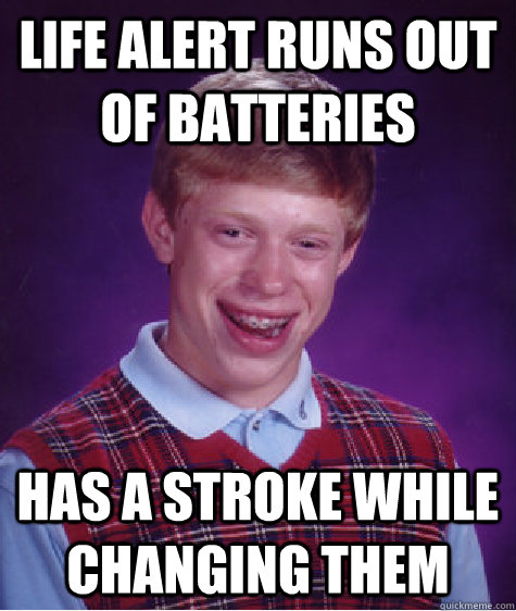 Life alert runs out of batteries has a stroke while changing them  Bad Luck Brian