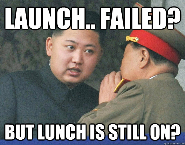 Launch.. Failed? But lunch is still on? - Launch.. Failed? But lunch is still on?  Hungry Kim Jong Un