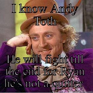 I KNOW ANDY TOTH HE WILL FIGHT TILL THE END FOR RYAN HE'S NOT A QUITTER  Creepy Wonka