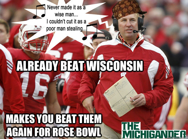 Already Beat Wisconsin Makes you beat them again for rose bowl  Scumbag Wisconsin