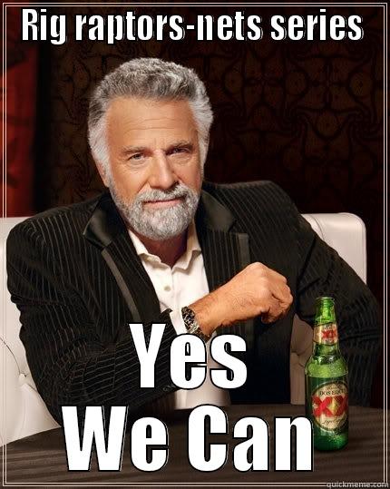 RIG RAPTORS-NETS SERIES YES WE CAN The Most Interesting Man In The World