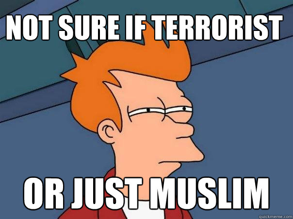 not sure if terrorist or just muslim  Futurama Fry
