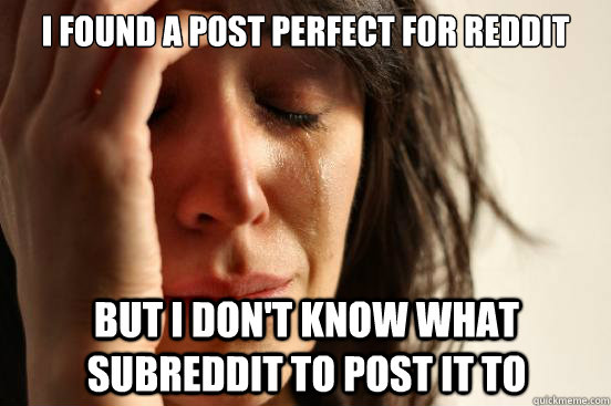 I found a post perfect for reddit but i don't know what subreddit to post it to  First World Problems