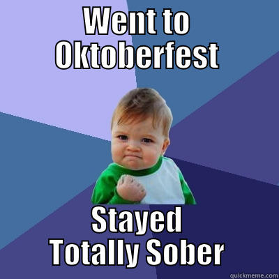 WENT TO OKTOBERFEST STAYED TOTALLY SOBER Success Kid