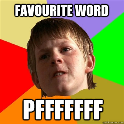 favourite word  pfffffff - favourite word  pfffffff  Angry School Boy