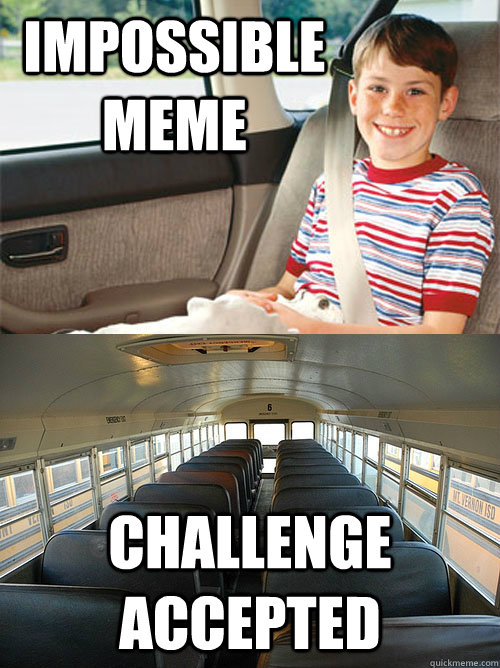 Impossible Meme challenge accepted  