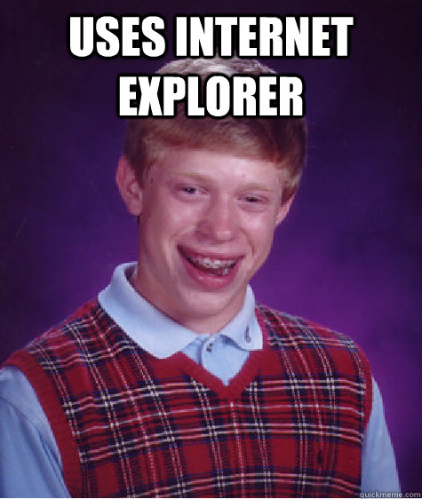 Uses internet explorer  - Uses internet explorer   Bad Luck Brian