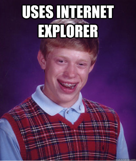 Uses internet explorer   Bad Luck Brian