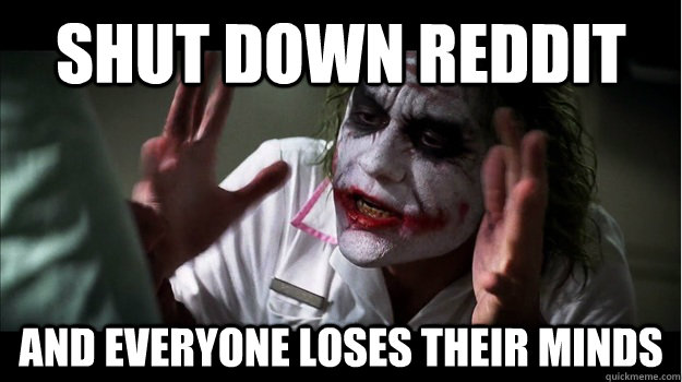 Shut down reddit and everyone loses their minds  Joker Mind Loss