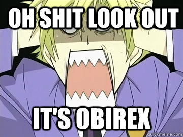 OH SHIT LOOK OUT It's obirex  