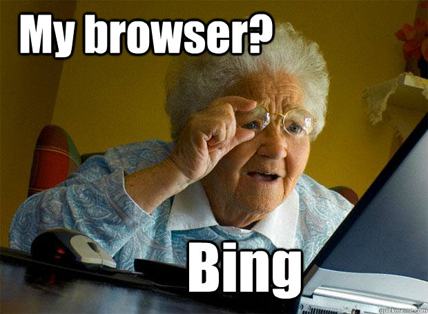 My browser? Bing  Grandma finds the Internet