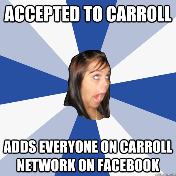 Accepted to carroll adds everyone on carroll network on facebook  Annoying Facebook Girl